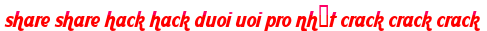 share share hack hack duoi uoi pro nhất crack crack crack moi